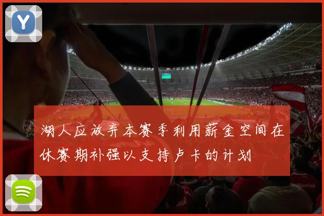 湖人应放弃本赛季利用薪金空间在休赛期补强以支持卢卡的计划