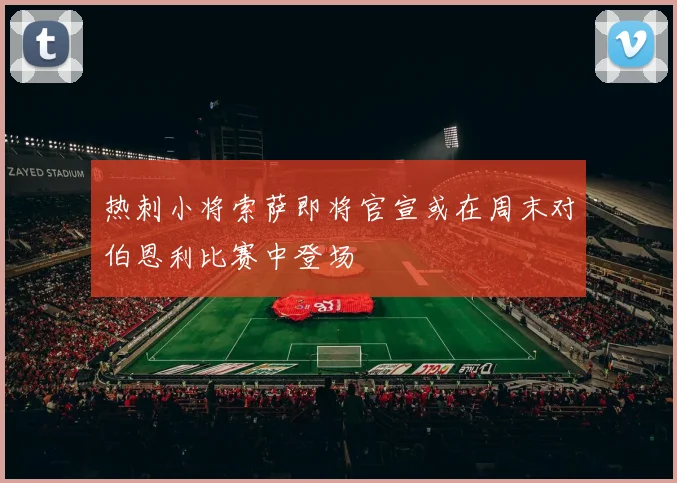 热刺小将索萨即将官宣或在周末对伯恩利比赛中登场